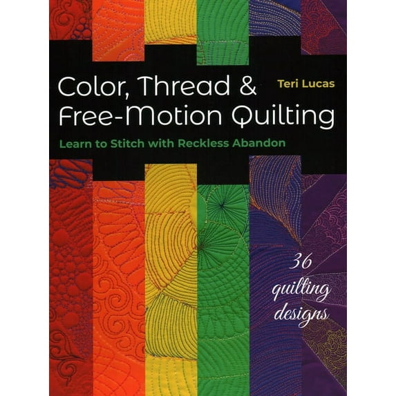 Color, Thread & Free-Motion Quilting : Learn to Stitch with Reckless Abandon (Paperback)