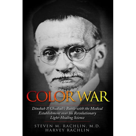 Color War: Dinshah P. Ghadiali's Battle with the Medical Establishment over his Revolutionary Light-Healing Science, (Paperback)