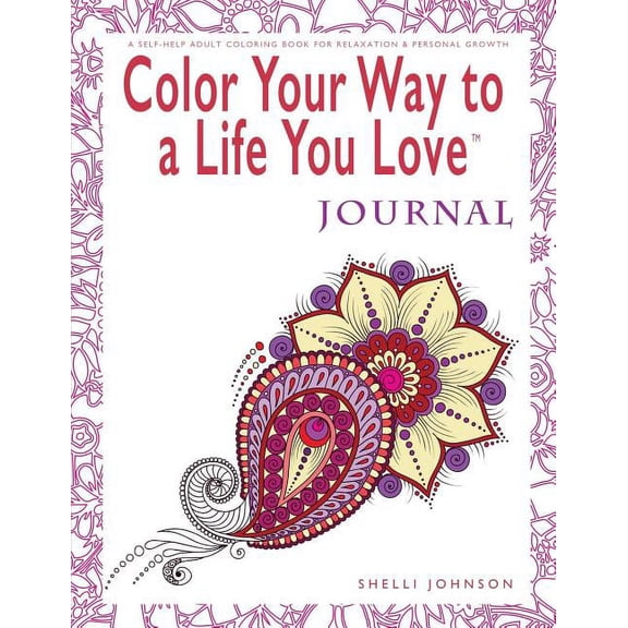 Color Your Way to a Life You Love: Color Your Way To A Life You Love: Journal (A Self-Help Adult Coloring Book for Relaxation and Personal Growth) (Paperback)