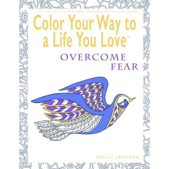 Color Your Way to a Life You Love: Color Your Way To A Life You Love: Overcome Fear (A Self-Help Adult Coloring Book for Relaxation and Personal Growth) (Paperback)