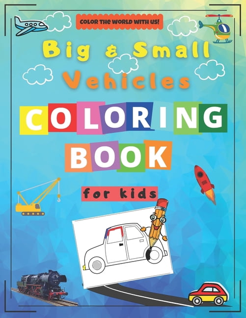 Color the World with Us!: Big & Small Vehicles Coloring Book for Kids: Activity Workbook for Kids Ages 2-8 / A Fun Kid Coloring Book / A Kid Workbook with Coloring Pages (Paperback)