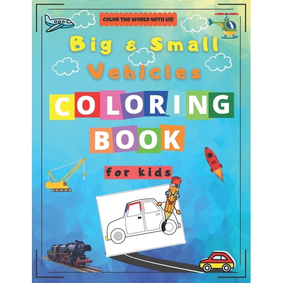 Color the World with Us!: Big & Small Vehicles Coloring Book for Kids: Activity Workbook for Kids Ages 2-8 / A Fun Kid Coloring Book / A Kid Workbook with Coloring Pages (Paperback)