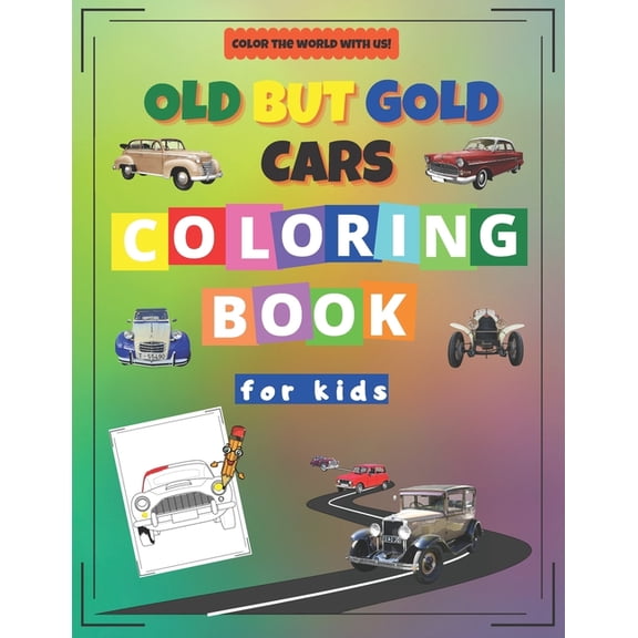 Color the World with Us! Old but Gold Cars Coloring Book for Kids: Activity Workbook for Kids Ages 2-12 / A Fun Kid Coloring Book / A Kid Workboo, Book 2, (Paperback)