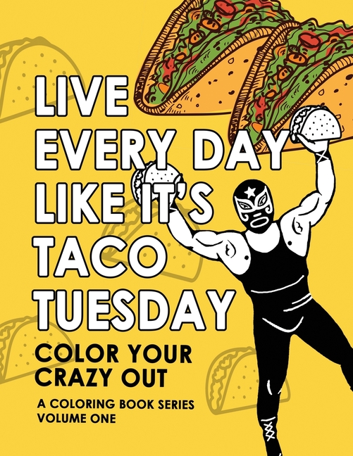Color Your Crazy Out Live Every Day Like Its Taco Tuesday Color Your Crazy Out - Volume One (Series #1) (Paperback)