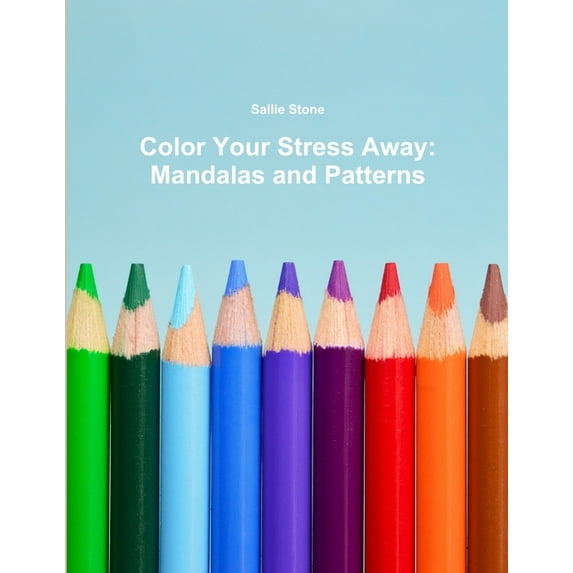 Color Your Stress Away: Mandalas and Patterns Paperback 1387304208 9781387304202 Sallie Stone
