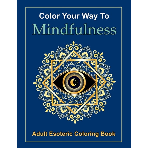 Color Your Way to Mindfulness: The Coloring Book You Have Been Waiting For! (Paperback)