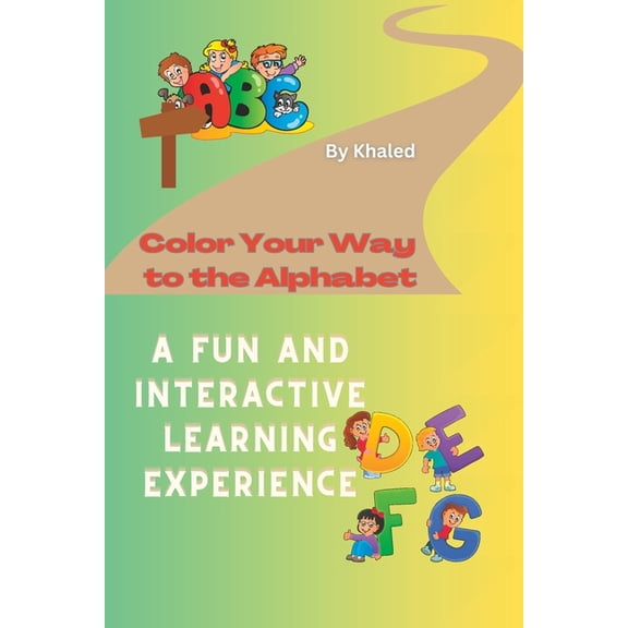Color Your Way to the Alphabet : A Fun and Interactive Learning Experience. 7 pages for each Alphabet (Paperback)