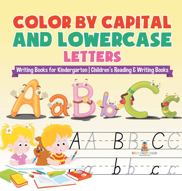 Color by Capital and Lowercase Letters - Writing Books for Kindergarten Children's Reading & Writing Books, (Hardcover)