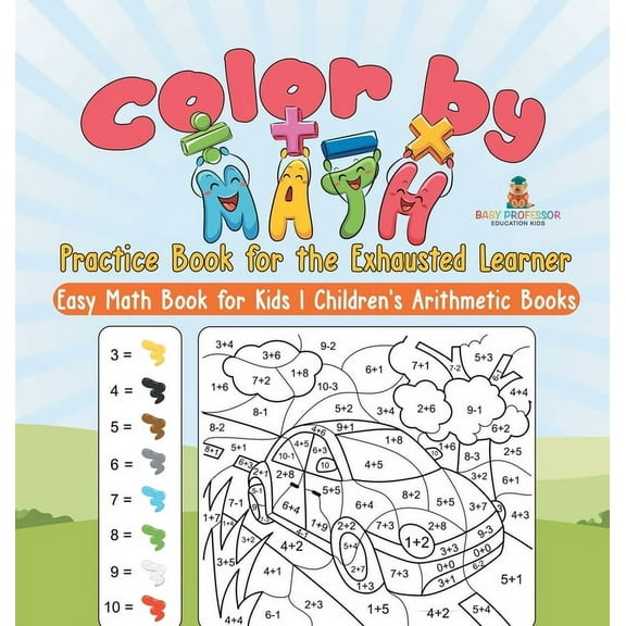 Color by Math Practice Book for the Exhausted Learner - Easy Math Book for Kids Children's Arithmetic Books, (Hardcover)