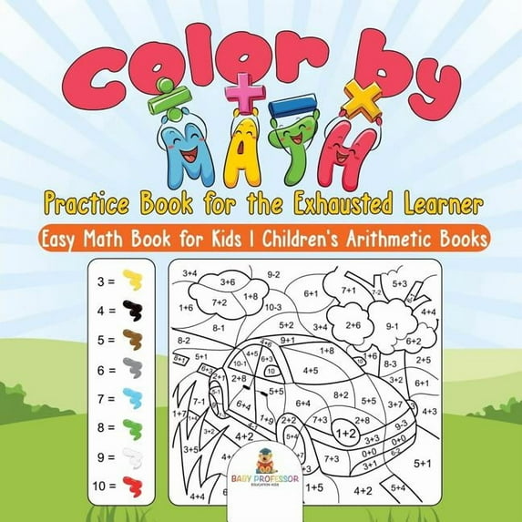 Color by Math Practice Book for the Exhausted Learner - Easy Math Book for Kids Children's Arithmetic Books, (Paperback)