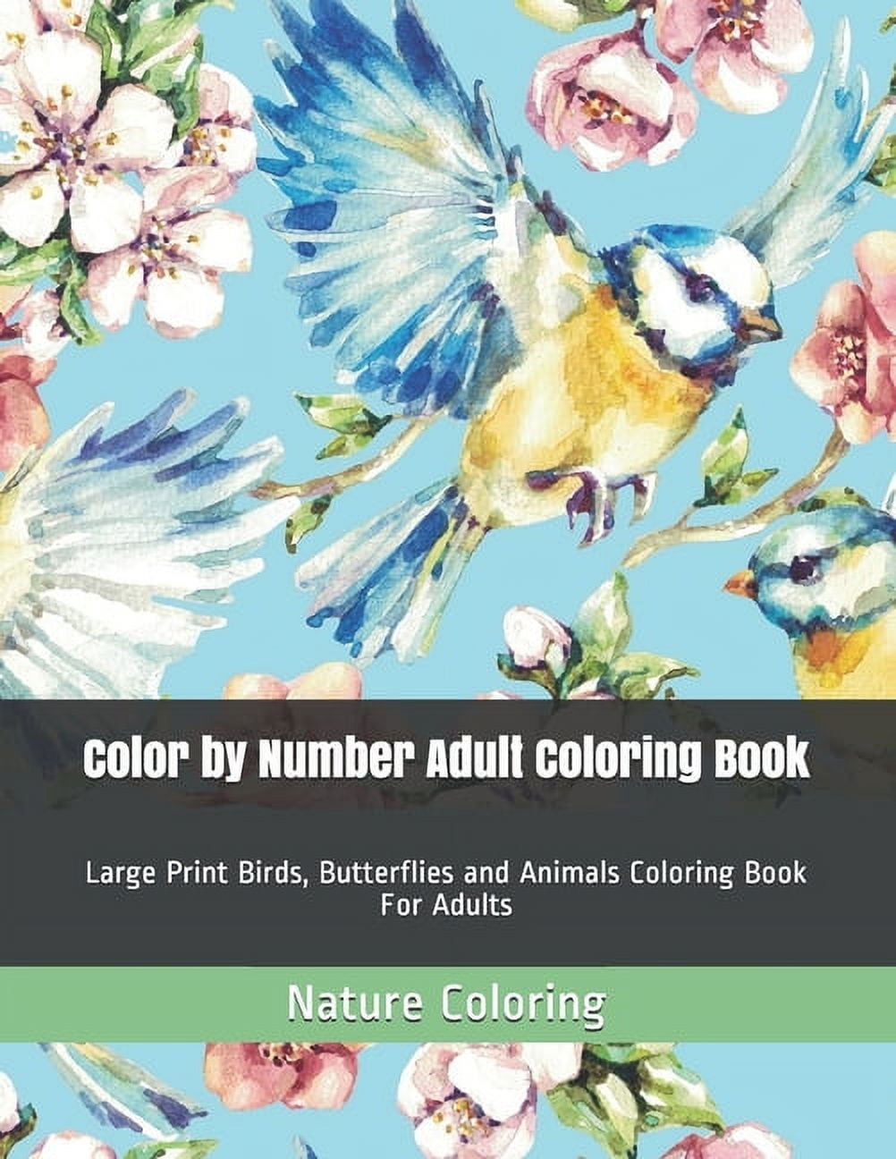 Color by Number Adult Coloring Book: Large Print Birds, Butterflies and Animals Coloring Book For Adults [Book]