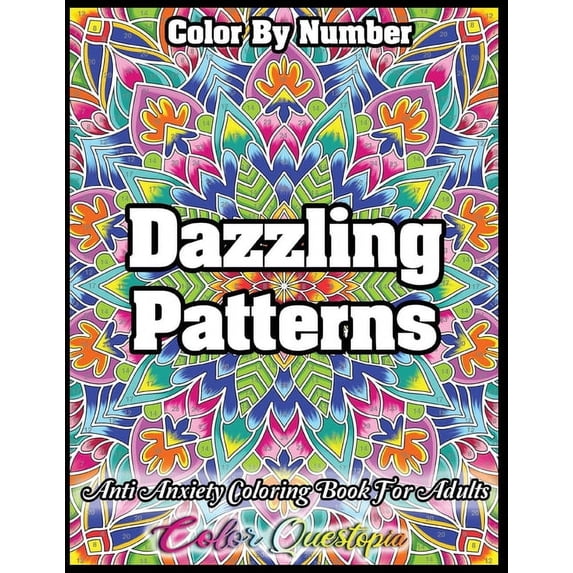 Color by Number Dazzling Patterns - Anti Anxiety Coloring Book for Adults: For Relaxation and Meditation, (Paperback)