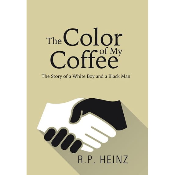 The Color of My Coffee: The Story of a White Boy and a Black Man (Hardcover) by R P Heinz