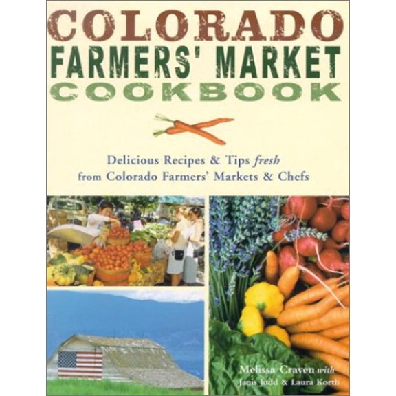 Pre-Owned Colorado Farmers' Market Cookbook: Delicious Recipes & Tips Fresh from Colorado Farmers' Markets & Chefs Paperback