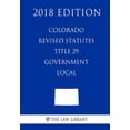 thumbnail image 1 of Colorado Revised Statutes - Title 29 - Government - Local (2018 Edition) (Paperback), 1 of 1
