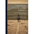 thumbnail image 1 of Colorado, United States, America : Its History, Geography And Mining: Including A Comprehensive Catalogue Of Nearly Six Hundred Samples Of Ores (Paperback), 1 of 1