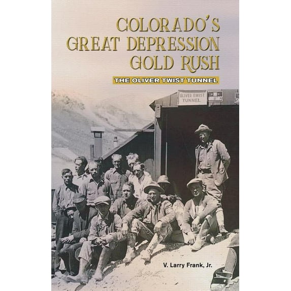 Colorado's Great Depression Gold Rush: The Oliver Twist Tunnel