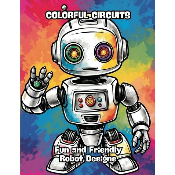 Colorful Circuits: Fun and Friendly Robot Designs, (Paperback)