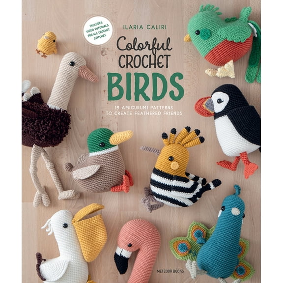 Colorful Crochet Birds: 15 Amigurumi Patterns to Create Feathered Friends, (Paperback), Ilaria Caliri, 7.50" x 6.00" x 9.00"