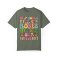 thumbnail image 1 of Colorful In A World Full of Roses Be A Succulent Comfort Colors Shirt, 1 of 4