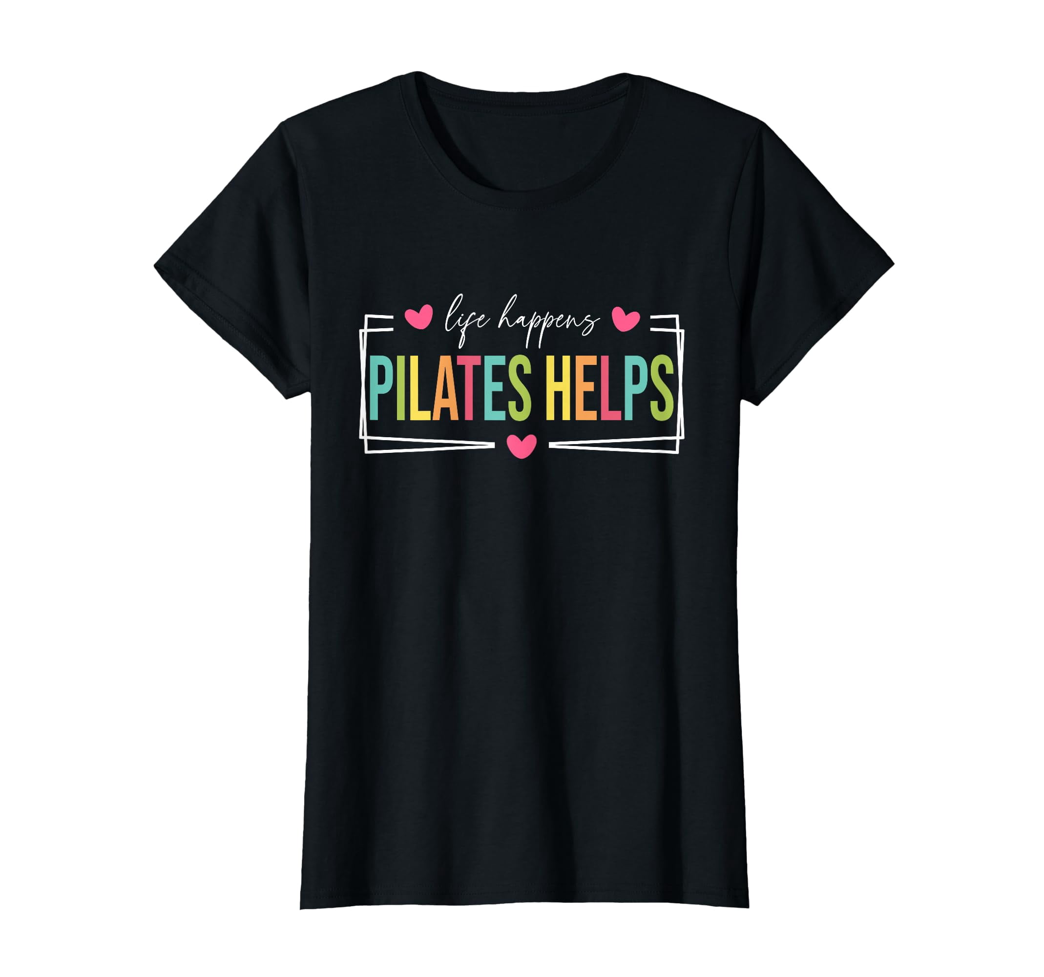 Colorful Inspirational Sayings T-Shirt - Life Happens Pilates Helps ...