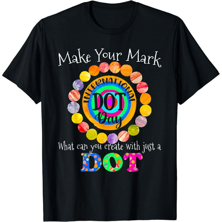 Happy The Dot Day 2019 What Can You Create With Just A Dot T-Shirt Happy The Dot Day 2019 What Can You Create With Just A Dot T-Shirt