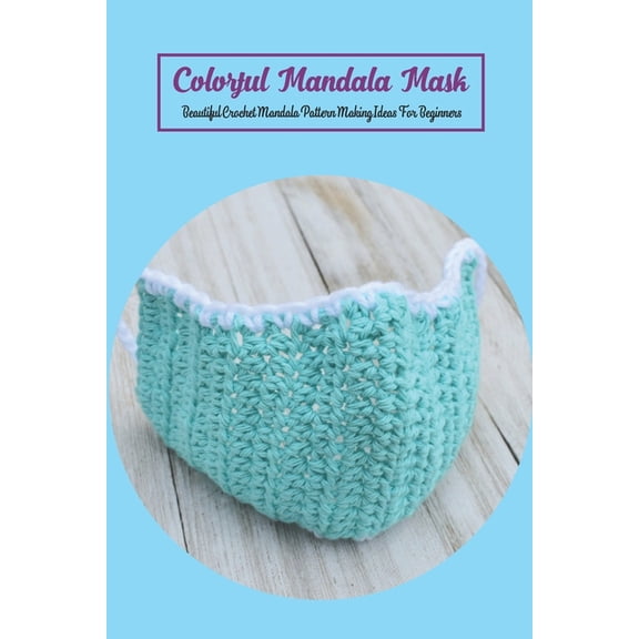 Colorful Mandala Mask: Beautiful Crochet Mandala Pattern Making Ideas For Beginners, (Paperback)