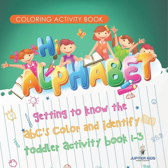 Coloring Activity Book. Hi Alphabet! Getting to Know the ABC's Color and Identify Toddler Activity Book 1-3. PreK Alphab, (Paperback)