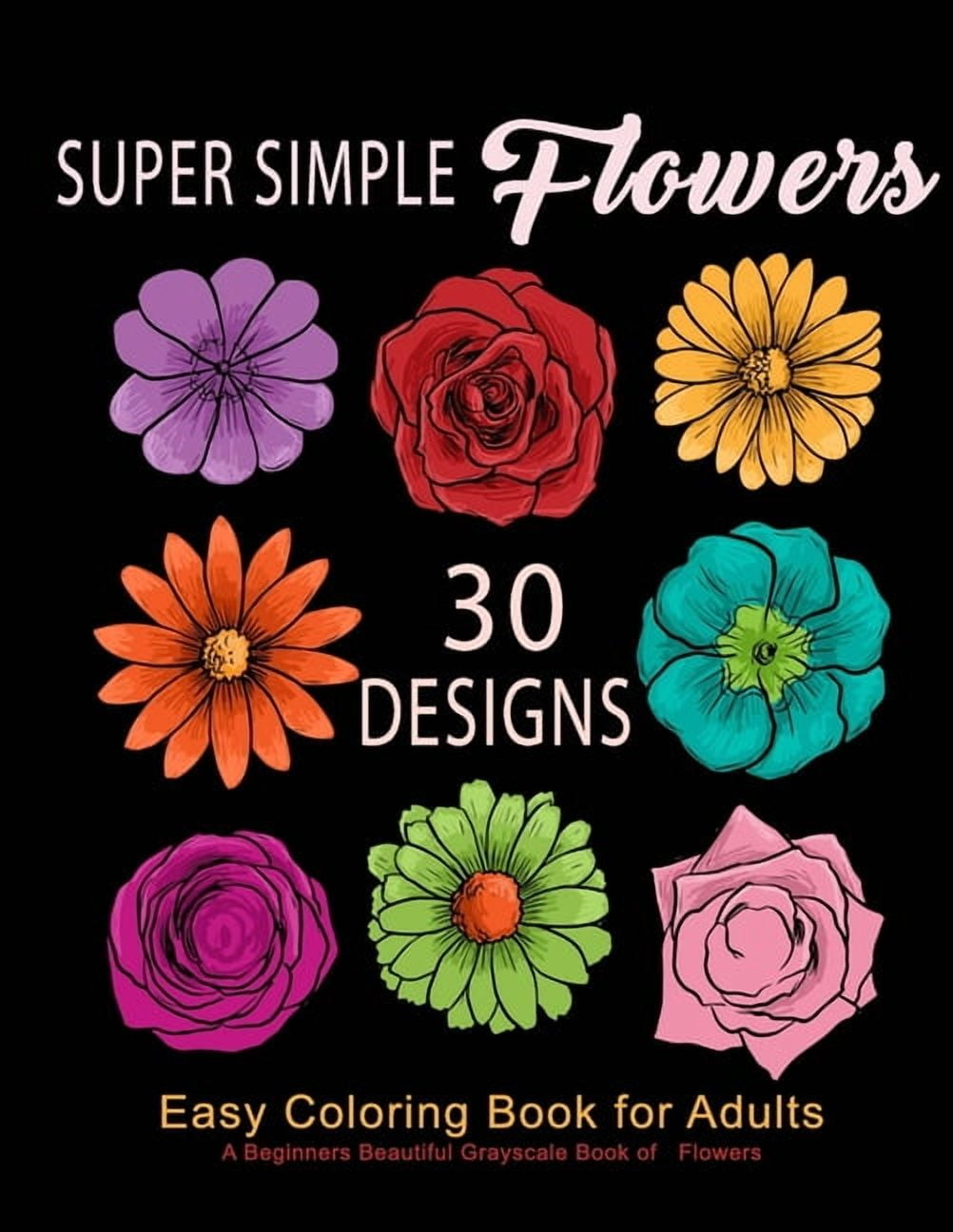 COLORING EVANGELISTS Coloring Book for Adults Flowers: Super Simple Flowers: Easy Coloring Book for Adults: A Beginners Beautiful Grayscale Book of Flowers: 30 Prints of Lovely Whimsical Floral Designs, Anti-Stress Reliev