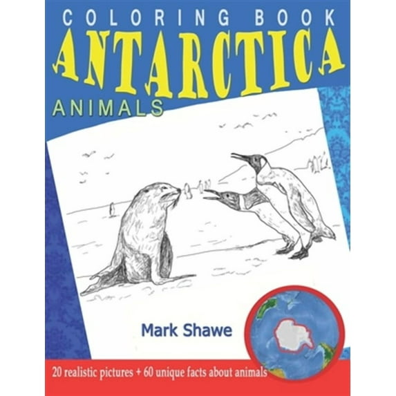 Coloring Book Animals of Antarctica: 20 realistic pictures + 60 unique facts about animals