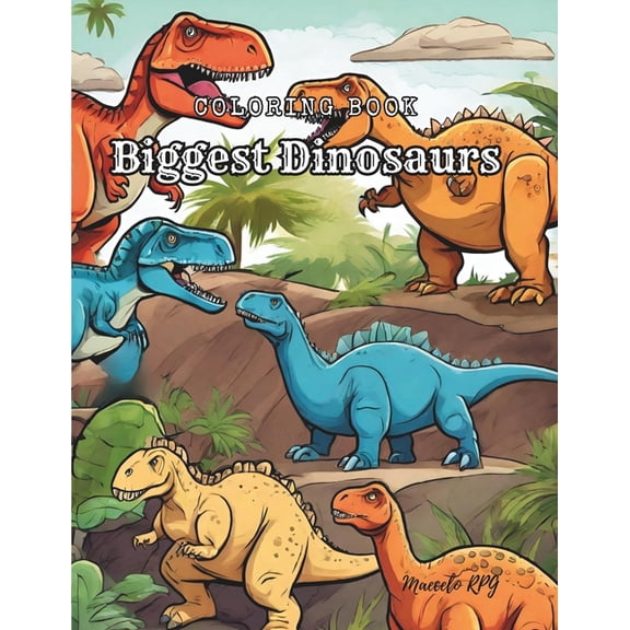 Coloring Book: Biggest Dinosaurs: Dinosaurs Coloring Book: Kids Coloring Book With Huge Dinosaurs, Flying Dinosaurs, Tyr, (Paperback)