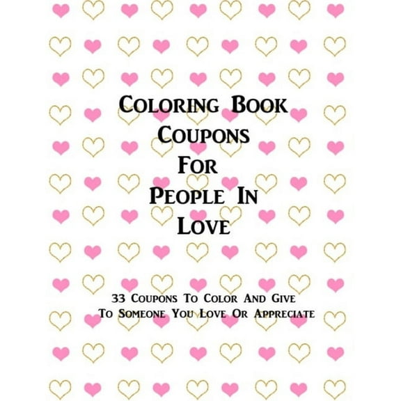 Coloring Book Coupons For People In Love: 33 Coupons To Color And Give To Someone You Love - Valentine's Day, Mother's Day, Father's Day, Wedding, Anniversary (Paperback)