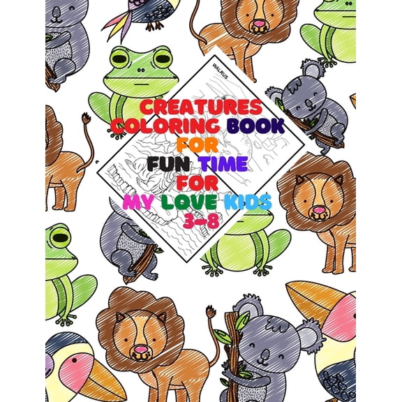 Coloring Book: FOR FUN TIME FOR MY LOVE KIDS 3-8: Wild and Sea Creatures, Woodland and Pets, Furry animals, Fun Time, Activity, Sketc