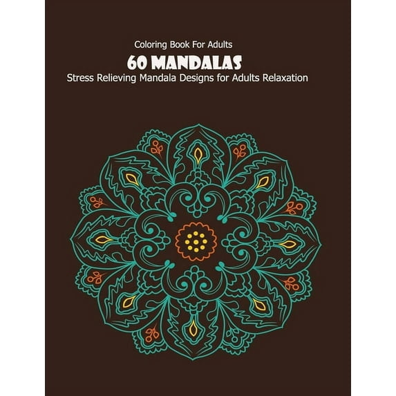 Coloring Book For Adults: 60 Mandalas: Stress Relieving Mandala Designs for Adults Relaxation
