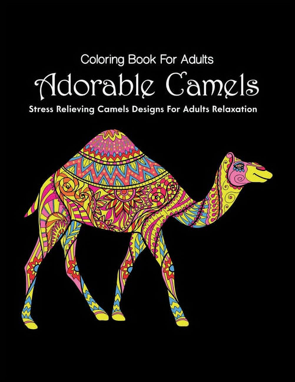 Coloring Book For Adults Adorable Camels Stress Relieving Camels Designs For Adults Relaxation : A Beautiful Collection of Camels Designs For Kids and Adults, A Stunning Collection of Camel Coloring Patterns Perfect for Mindfulness. (Paperback)
