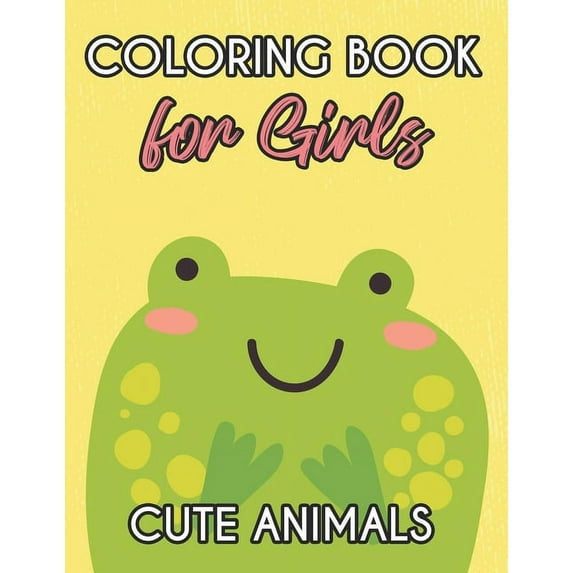 Coloring Book For Girls Cute Animals: Lovely Coloring Pages Of Cute And Adorable Animals, An Adorable Activity Book For Girls