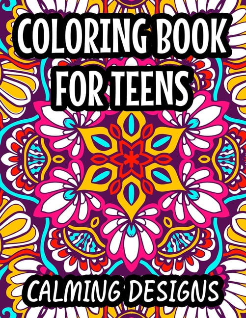 Coloring Book For Teens Calming Designs: Soothing And Relaxing Coloring ...