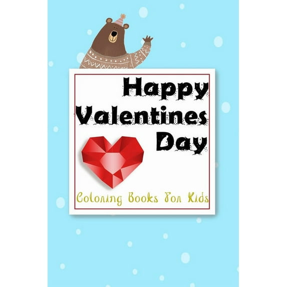 Coloring Book for Kids Valentines Day Edition: Happy Valentines Day Coloring Book for Kids: Cute Fun Valentine Color Book for Toddlers or Kids Children, A Very Cute Coloring Book for Little Girls and
