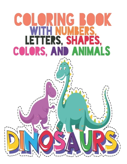 Coloring Book with Numbers: Coloring Book, Letters, Shapes, Colors, and Animals!: Fun with Numbers, Letters, Shapes, Colors, and Animals! (Kids coloring activity books) Kindergarten (Paperback)