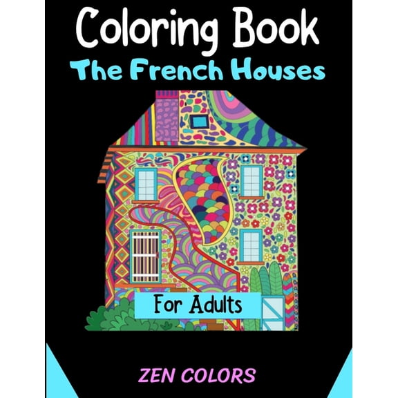 Coloring Book The French Houses For Adults Zen Colors: 30 coloring pages to reduce anxiety and improve well-being, anti-, (Paperback)
