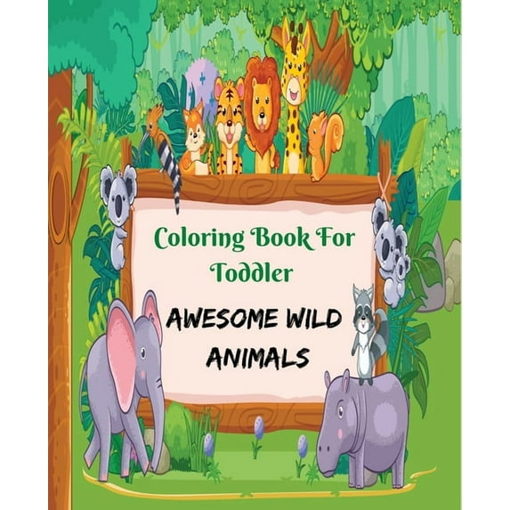 Coloring Book for Toddler Awesome Wild Animals: This Wild animals coloring book For Kids, Toddler, Girls, Boys, Nursery , (Paperback)