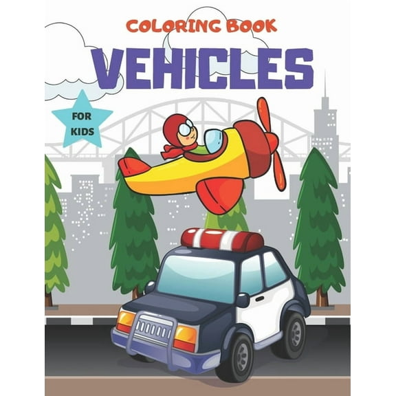 Coloring Book Vehicles For kids: Cars, Trucks, Tractors & More, for kids & toddlers 2-4,4-8 (Paperback)