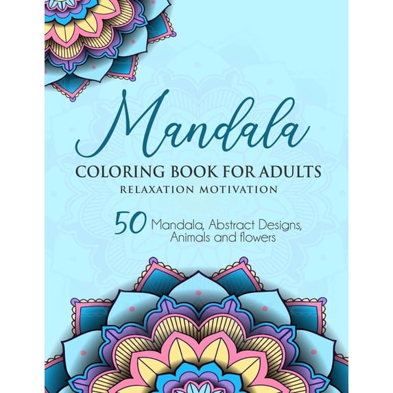 Coloring Book for Adults Relaxation Motivation: 50 Mandala, Abstract Designs, Animals and Flowers (Paperback)