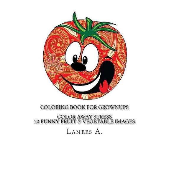 Coloring Book For Grownups: Color Away Stress 50 Funny Fruit Vegetable Images Coloring For Grownups Paperback 151720061X 9781517200619 Lamees A.
