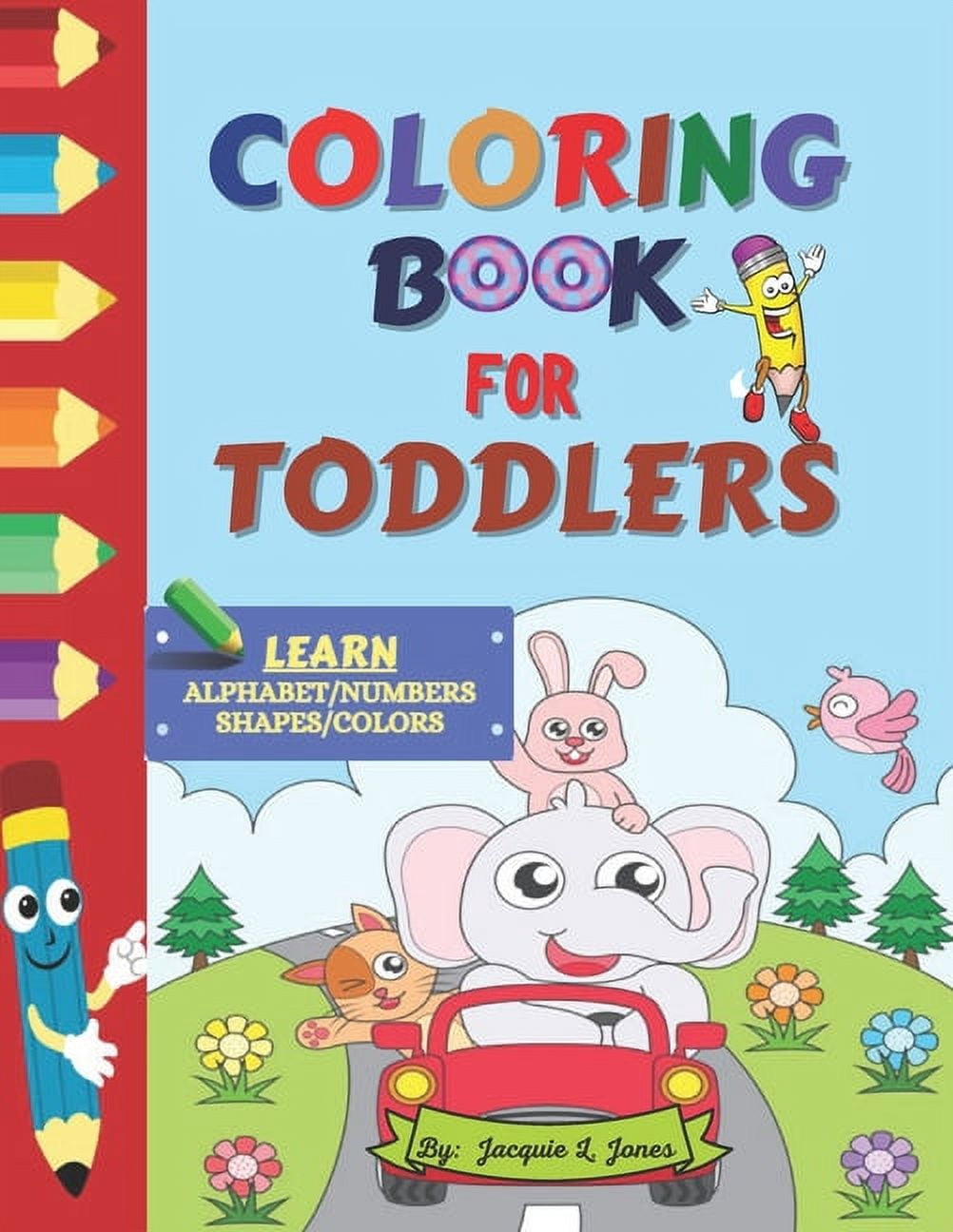 Coloring Book for Toddlers: A First Coloring Book that Teaches Letters, Numbers, Shapes and Colors, (Paperback)