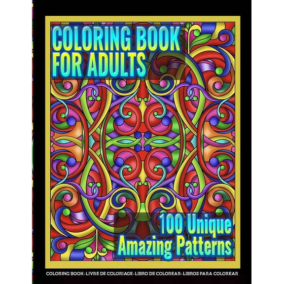 Coloring Books for Adults - 100 Unique Amazing Patterns: Adult Coloring Featuring Easy and Simple Pattern Design, Mandala Colouring and Wonderful Swirls Coloring for Stress Relieve and Relaxation (Pap