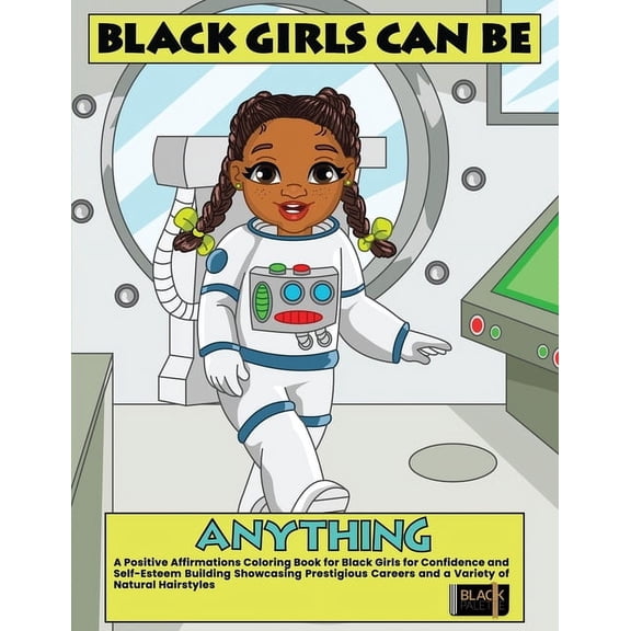 Coloring Books for Black Girls Black Girls Can Be Anything: A Positive Affirmations Coloring Book for Black Girls Showcasing Prestigious Careers Self-E, Book 1, (Paperback)