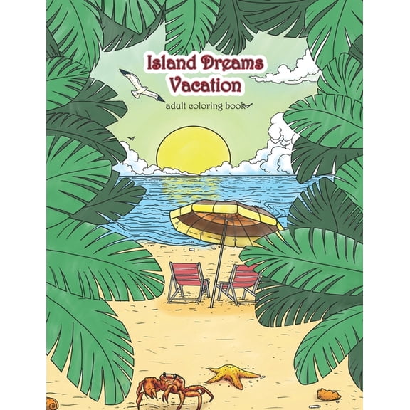 Therapeutic Coloring Books for Adults Island Dreams Vacation Adult Coloring Book: Tropical Coloring Book for Adults with Beach Scenes, Ocean Scenes, Island Sc, Book 71, (Paperback)