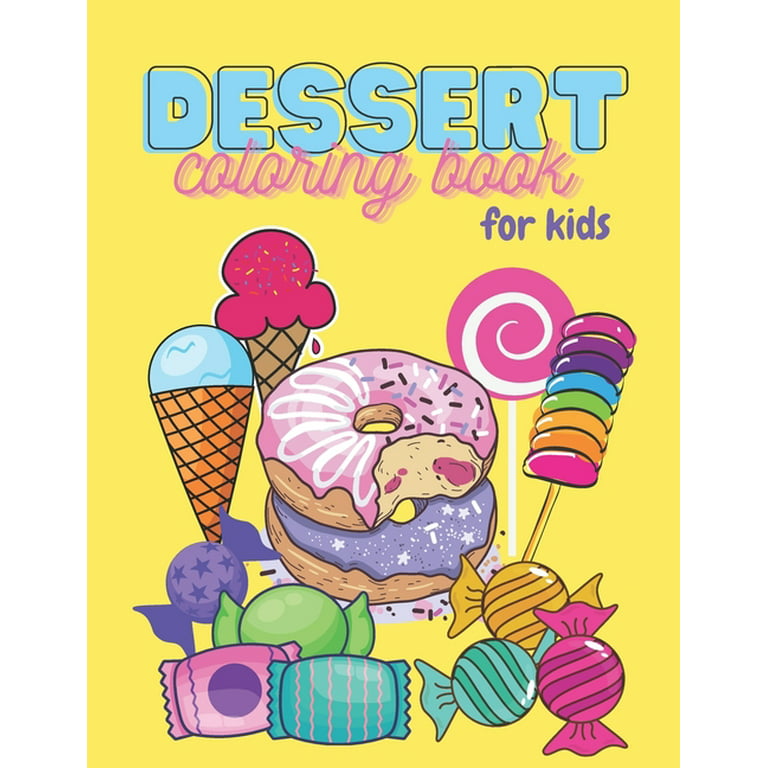 Coloring Books for Kids Ages 4-8: Dessert Coloring Book For Kids : 65 Sweet  Treats Delicious Collection of Cupcakes, Cakes, Ice Cream, Donuts, Candy,  Pancakes, Pastries, Pies, Milkshakes, Cookies and Lollipops (Paperback) 