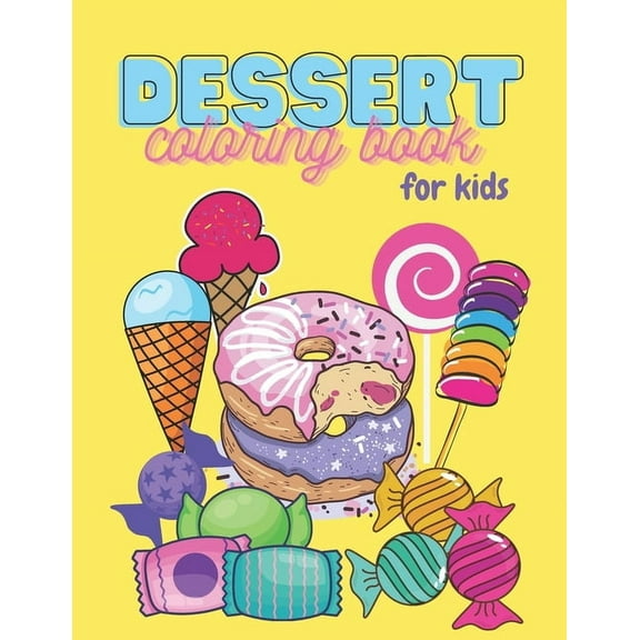Coloring Books for Kids Ages 4-8: Dessert Coloring Book For Kids: 65 Sweet Treats Delicious Collection of Cupcakes, Cakes, Ice Cream, Donuts, Candy, Pancakes, Pastries, Pies, Milkshakes, Cookies and L